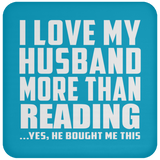 I Love My Husband More Than Reading - Drink Coaster