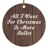 All I Want For Christmas Is More Ballet - Circle Ornament D