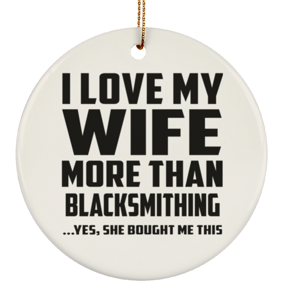I Love My Wife More Than Blacksmithing - Circle Ornament