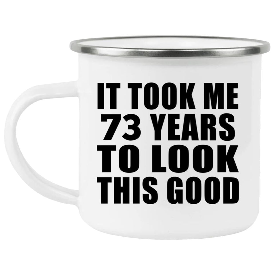 73rd Birthday Took Me 73 Years To Look This Good - 12oz Camping Mug