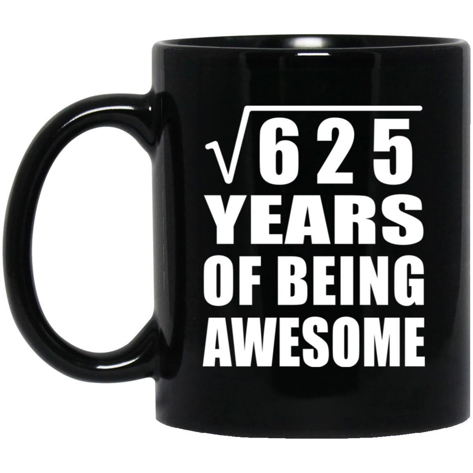 25th Birthday Square Root of 625 Years of Being Awesome - 11oz Coffee Mug Black