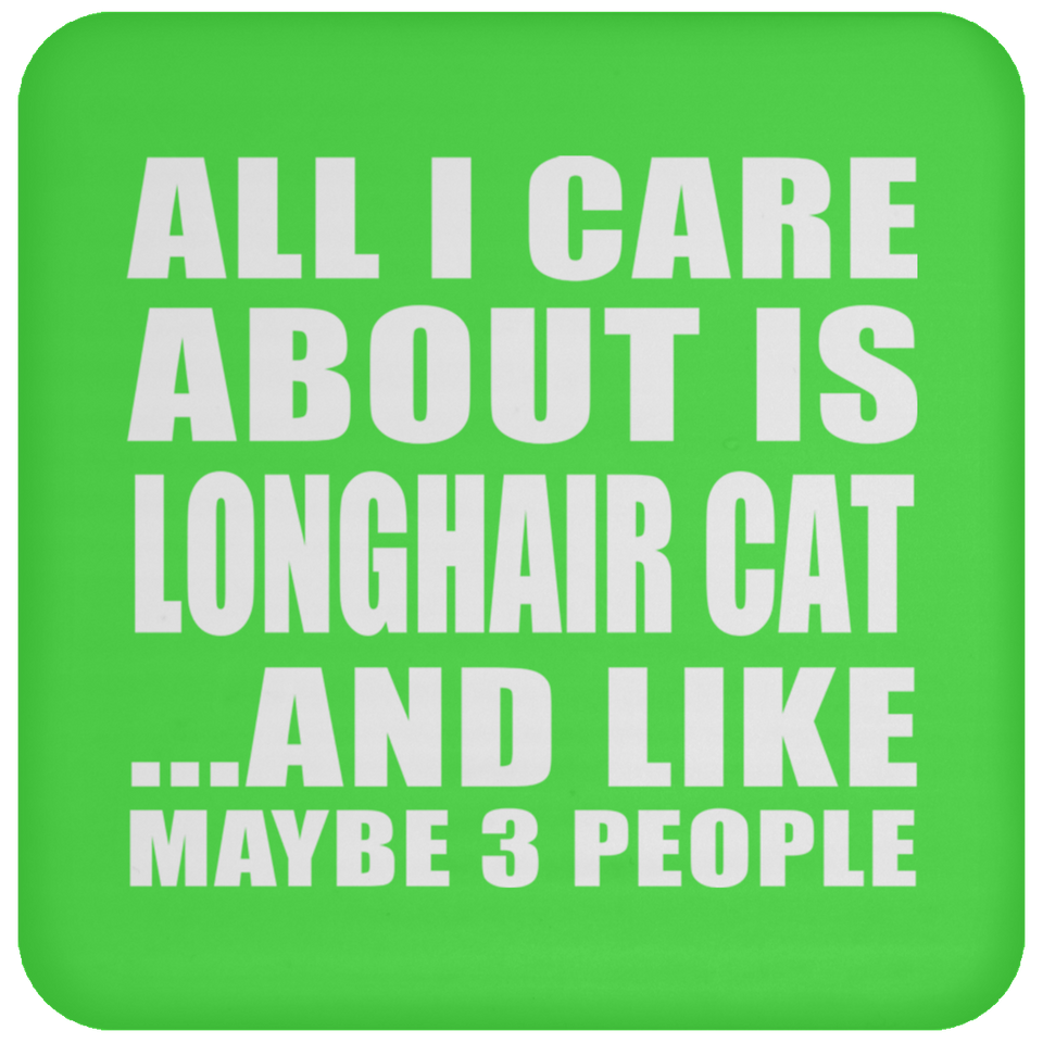All I Care About Is Longhair Cat - Drink Coaster