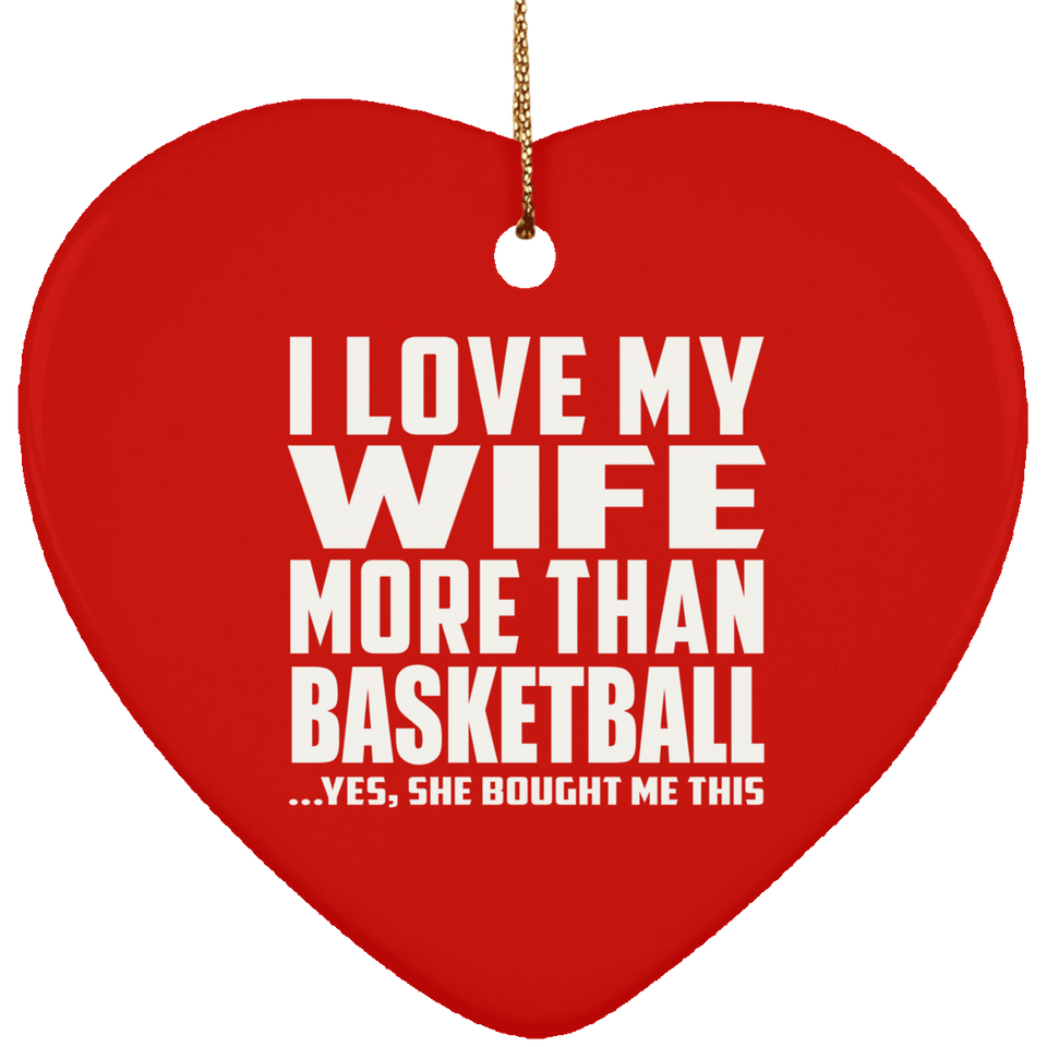 I Love My Wife More Than Basketball - Heart Ornament