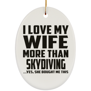 I Love My Wife More Than Skydiving - Oval Ornament