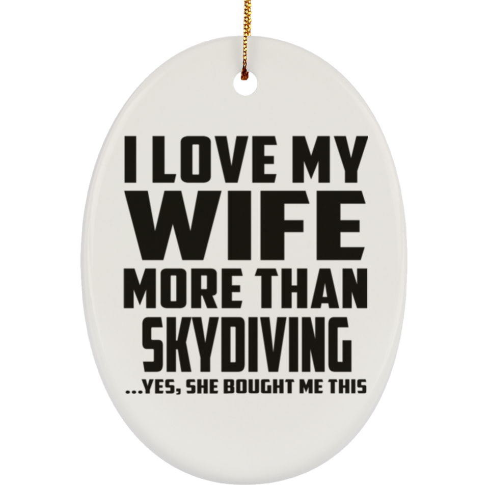 I Love My Wife More Than Skydiving - Oval Ornament