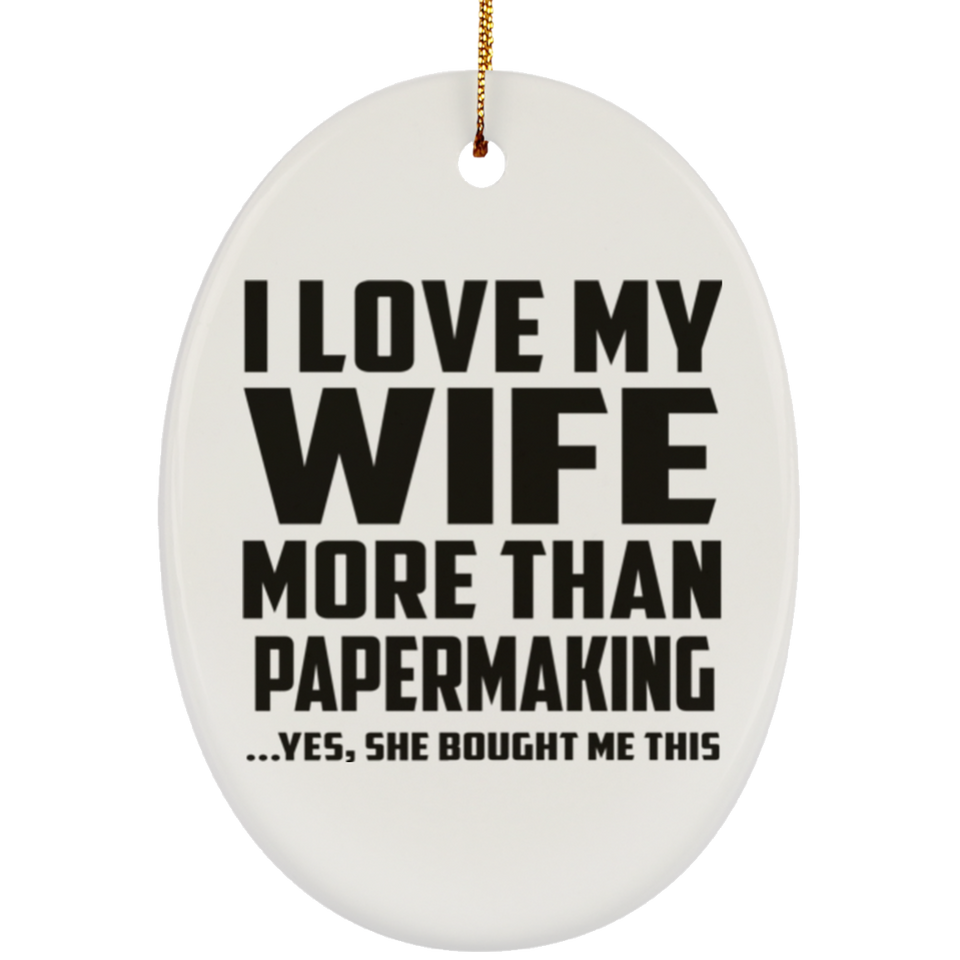 I Love My Wife More Than Papermaking - Oval Ornament