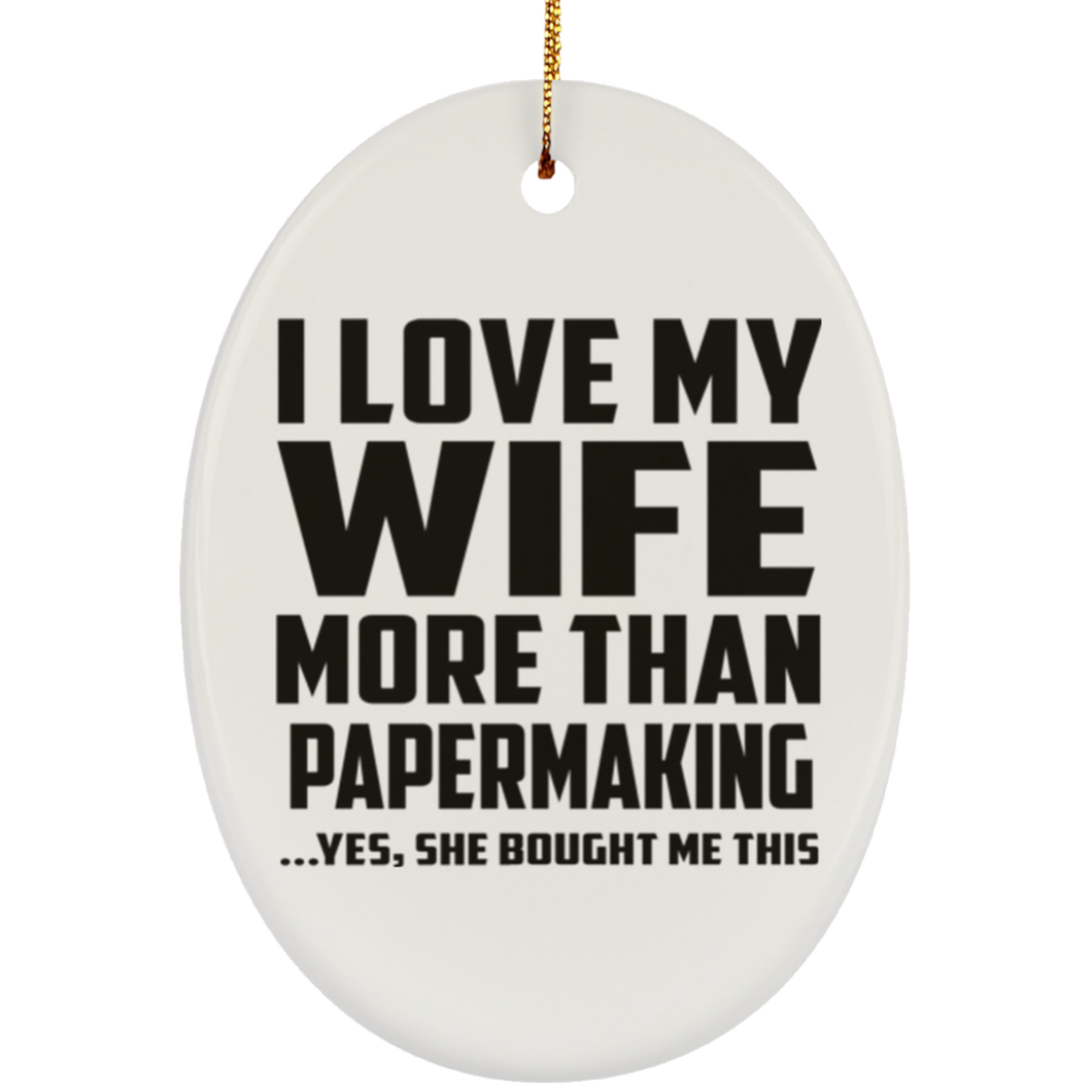 I Love My Wife More Than Papermaking - Oval Ornament
