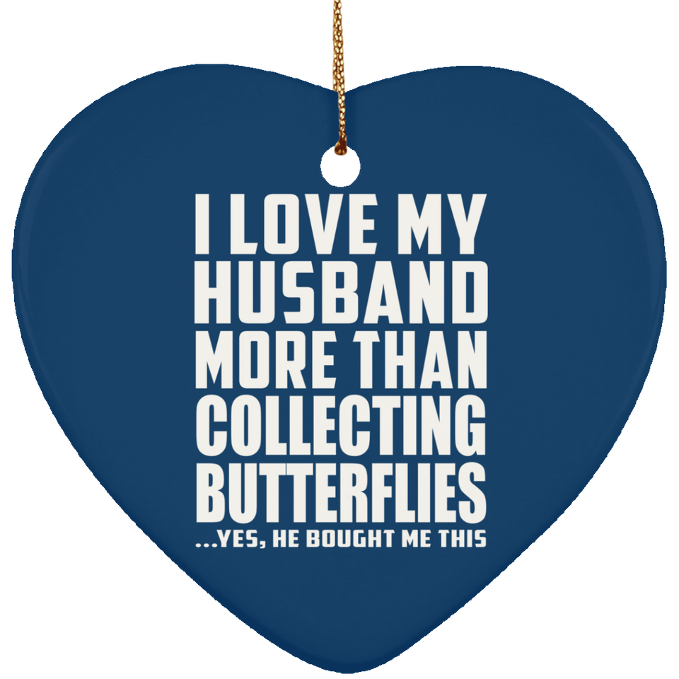I Love My Husband More Than Collecting Butterflies - Heart Ornament