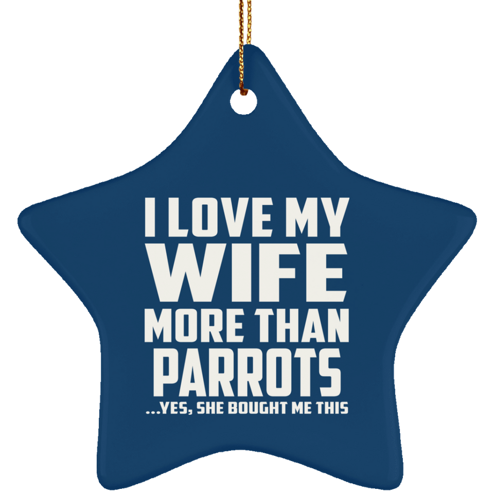 I Love My Wife More Than Parrots - Star Ornament
