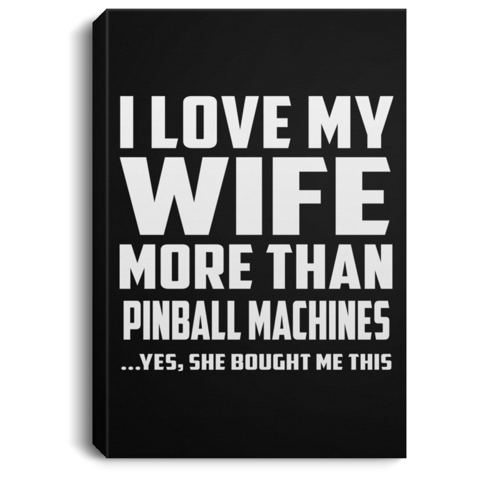 I Love My Wife More Than Pinball Machines - Canvas Portrait