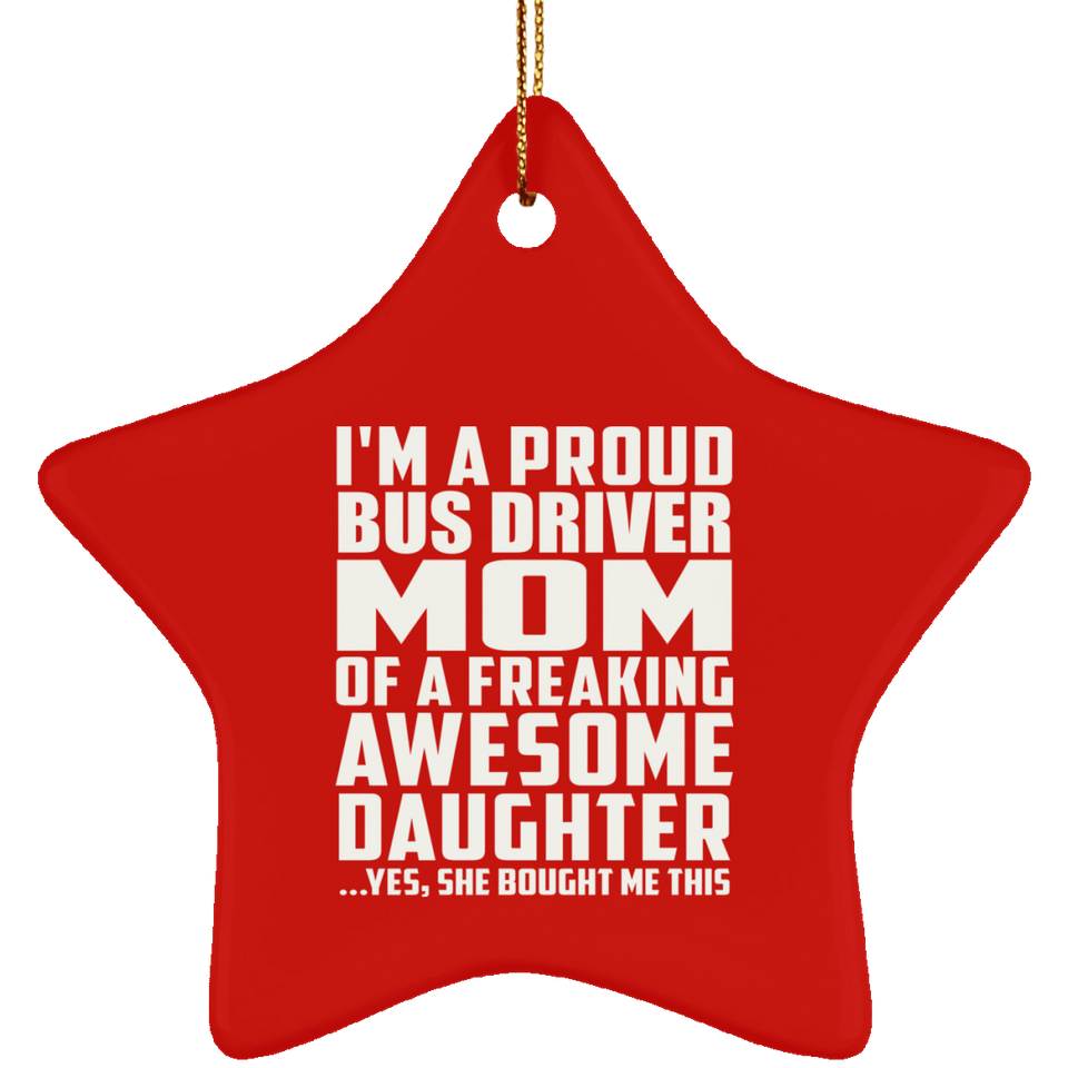 Proud Bus Driver Mom Of Awesome Daughter - Star Ornament