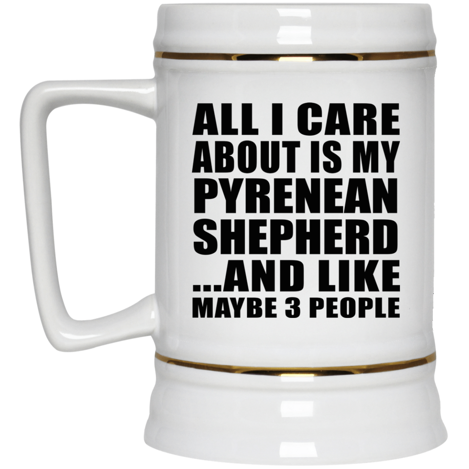 All I Care About Is My Pyrenean Shepherd - Beer Stein