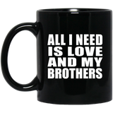 All I Need Is Love And My Brothers - 11 Oz Coffee Mug Black