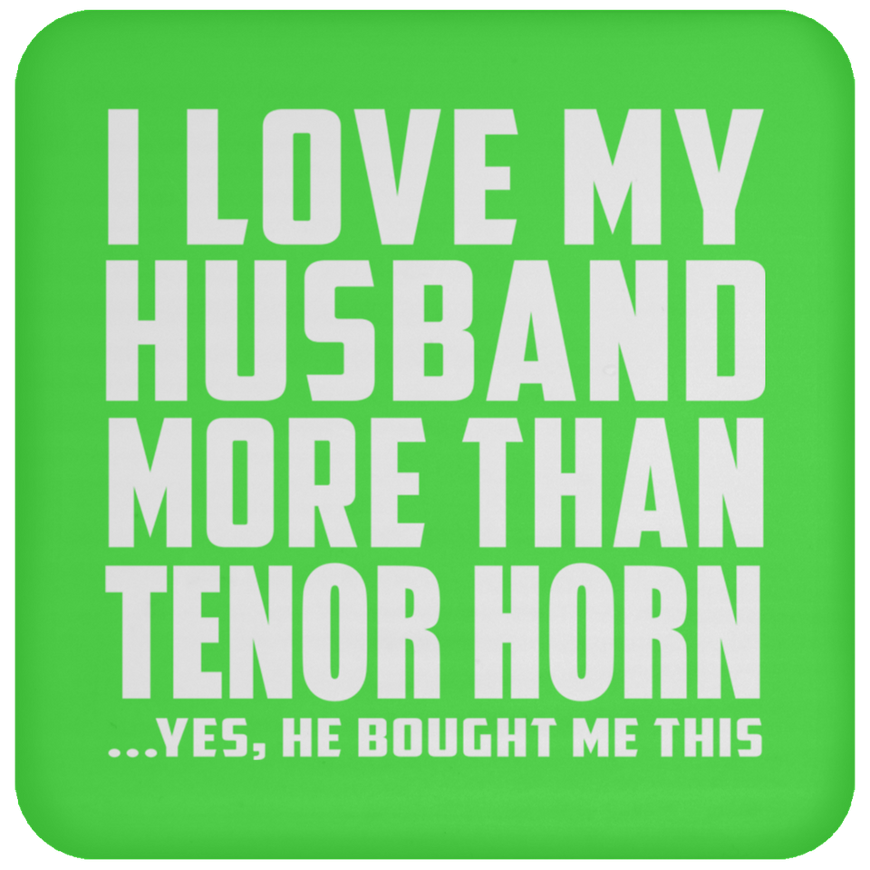 I Love My Husband More Than Tenor Horn - Drink Coaster
