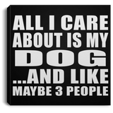 All I Care About Is My Dog - Canvas Square
