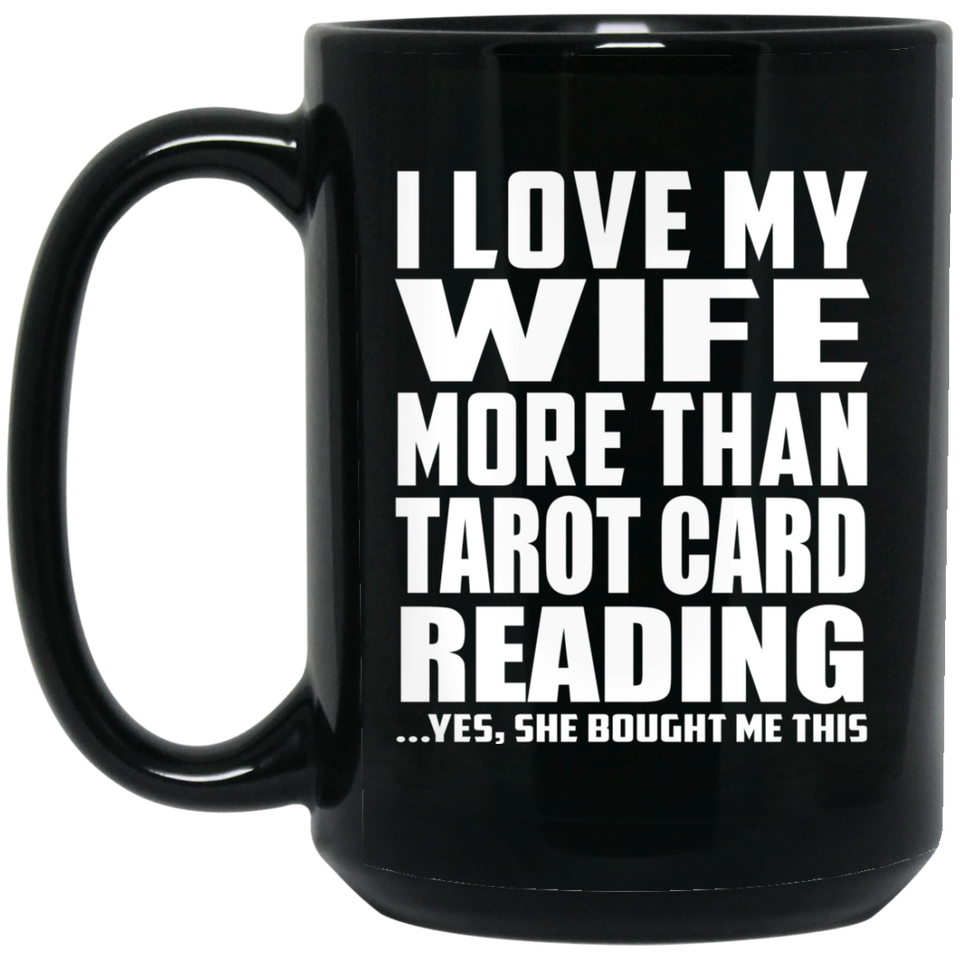 I Love My Wife More Than Tarot Card Reading - 15 Oz Coffee Mug Black