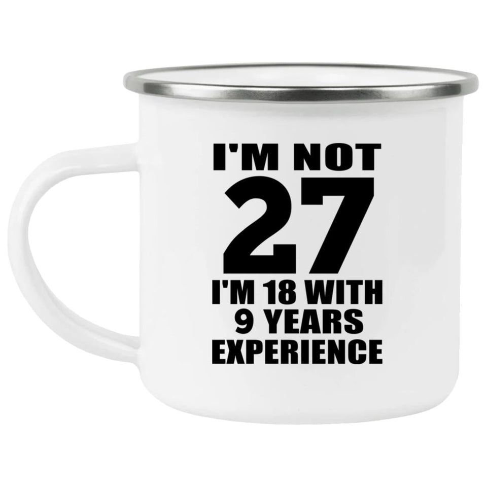 27th Birthday I'm Not 27 I'm 18 With 9 Years Experience - 12oz Camping Mug