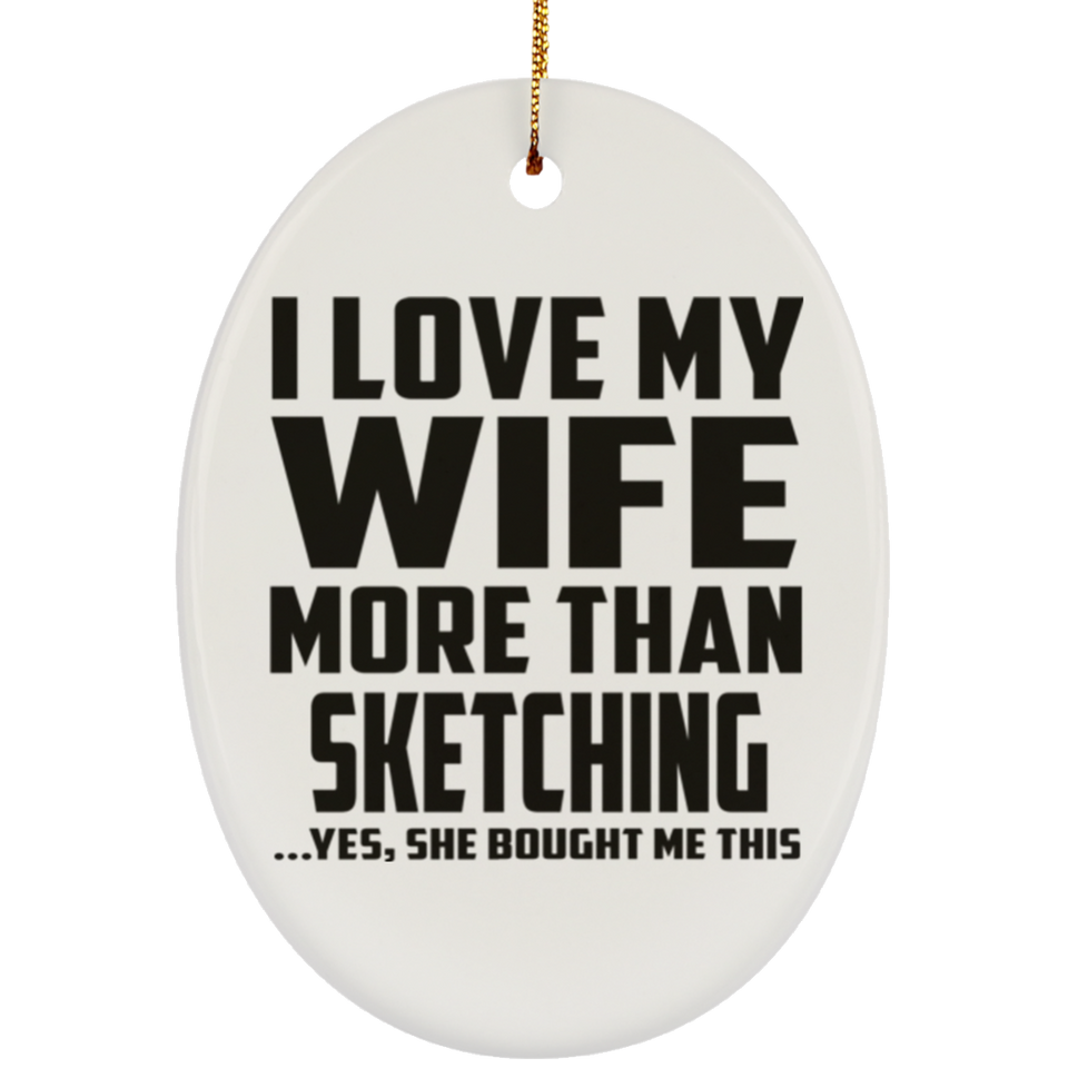I Love My Wife More Than Sketching - Oval Ornament