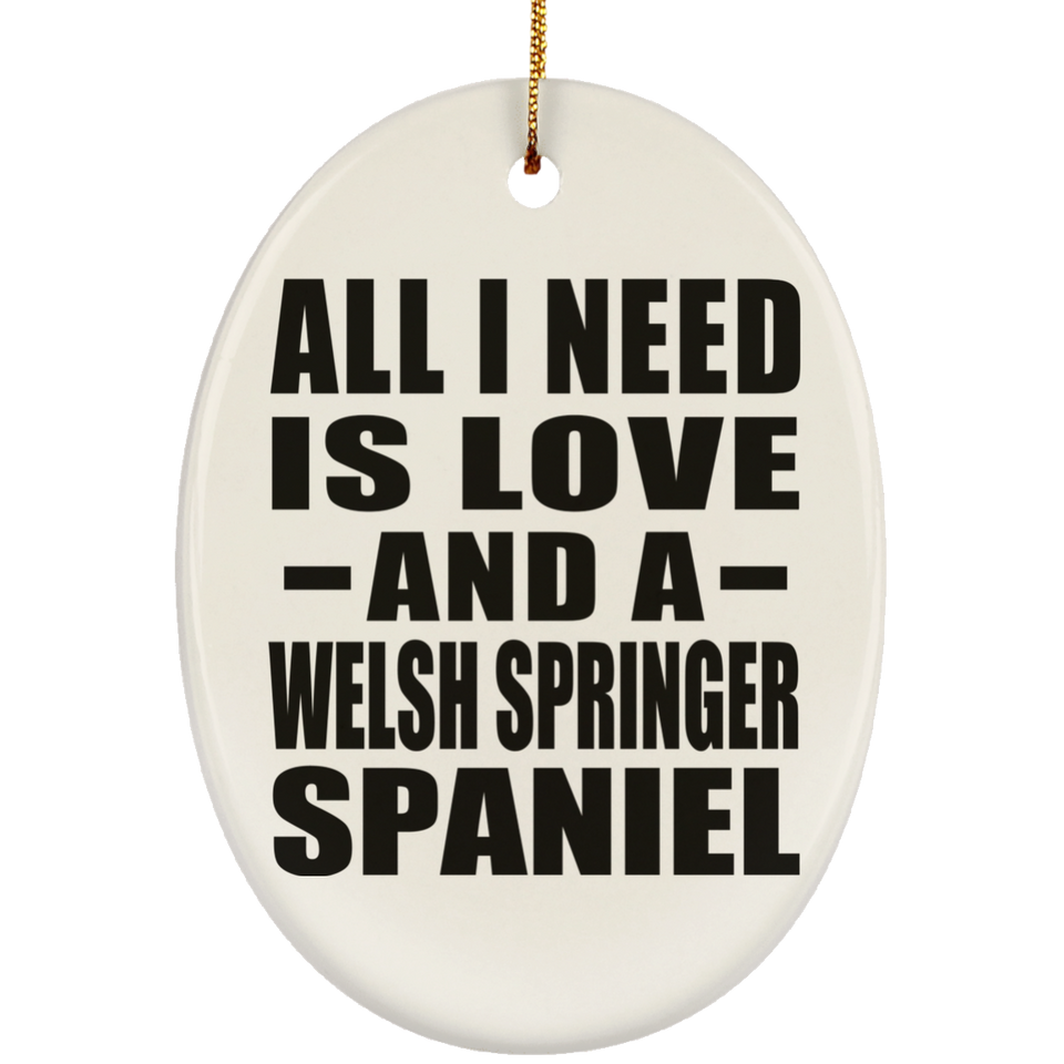All I Need Is Love And A Welsh Springer Spaniel - Oval Ornament