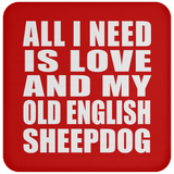 All I Need Is Love And My Old English Sheepdog - Drink Coaster