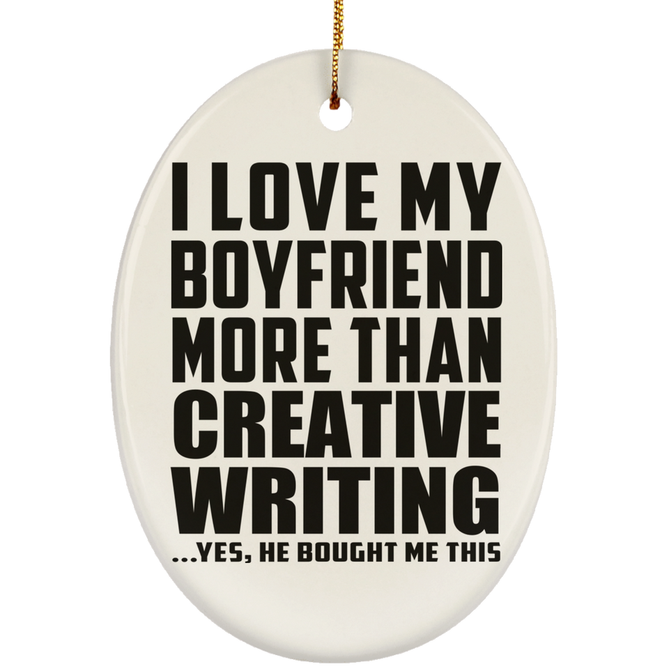 I Love My Boyfriend More Than Creative Writing - Oval Ornament
