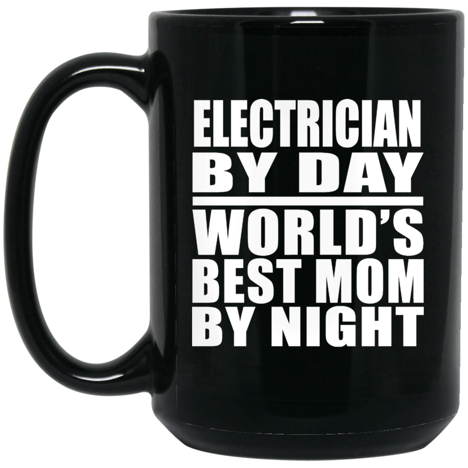 Electrician By Day World's Best Mom By Night - 15 Oz Coffee Mug Black