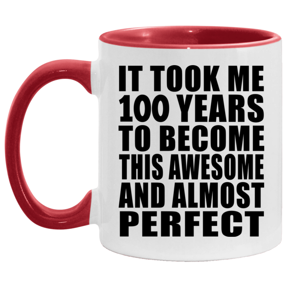 100th Birthday Took 100 Years To Become Awesome & Perfect - 11oz Accent Mug Red