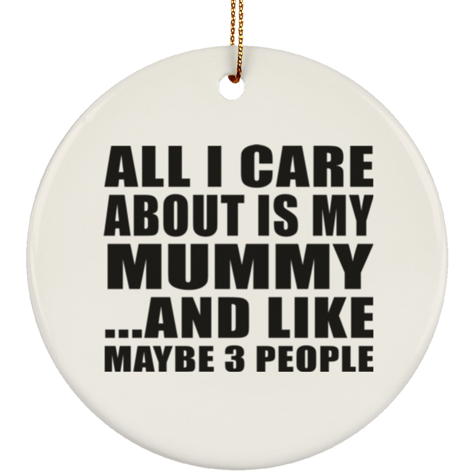 All I Care About Is My Mummy - Circle Ornament