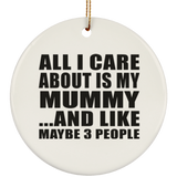 All I Care About Is My Mummy - Circle Ornament