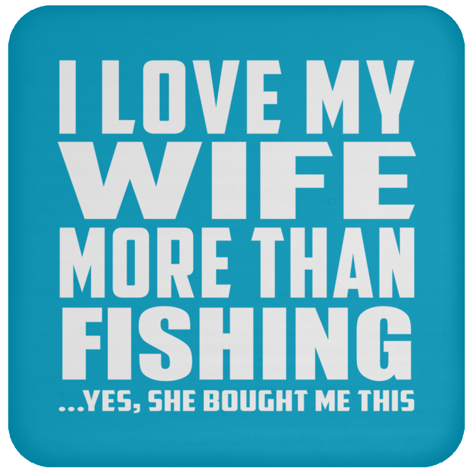 I Love My Wife More Than Fishing - Drink Coaster