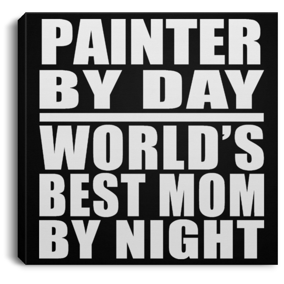 Painter By Day World's Best Mom By Night - Canvas Square