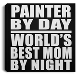 Painter By Day World's Best Mom By Night - Canvas Square