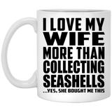 I Love My Wife More Than Collecting Seashells - 11 Oz Coffee Mug