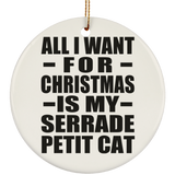 All I Want For Christmas Is My Serrade Petit Cat - Circle Ornament