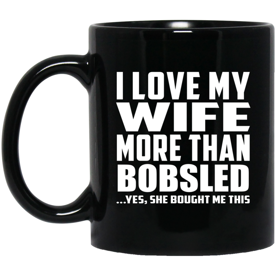 I Love My Wife More Than Bobsled - 11 Oz Coffee Mug Black