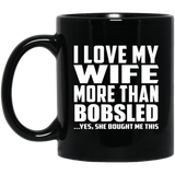 I Love My Wife More Than Bobsled - 11 Oz Coffee Mug Black