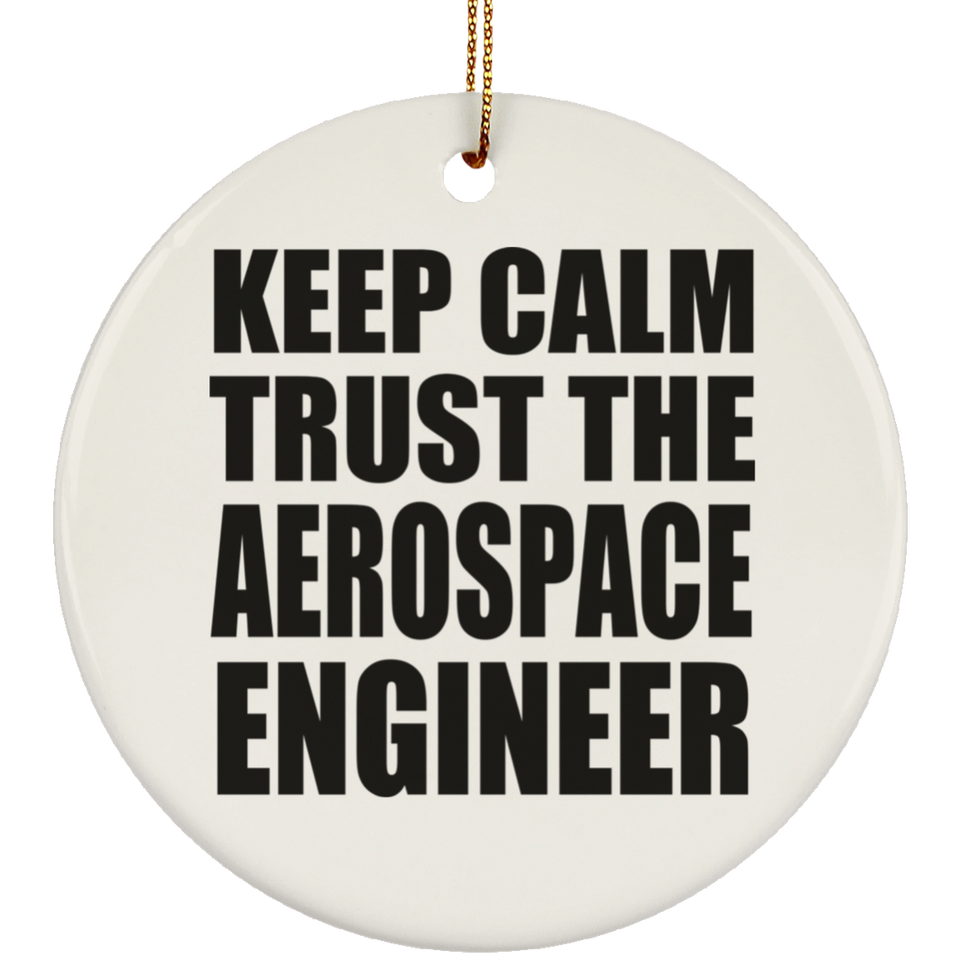 Keep Calm and Trust The Aerospace Engineer - Circle Ornament