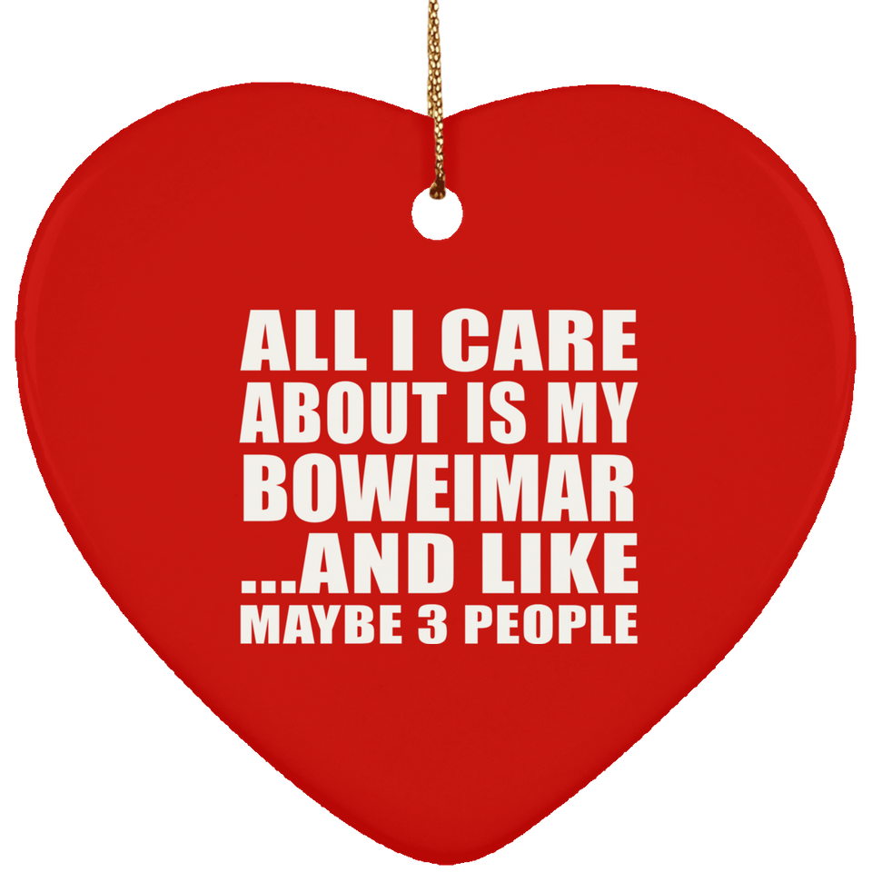 All I Care About Is My Boweimar - Heart Ornament