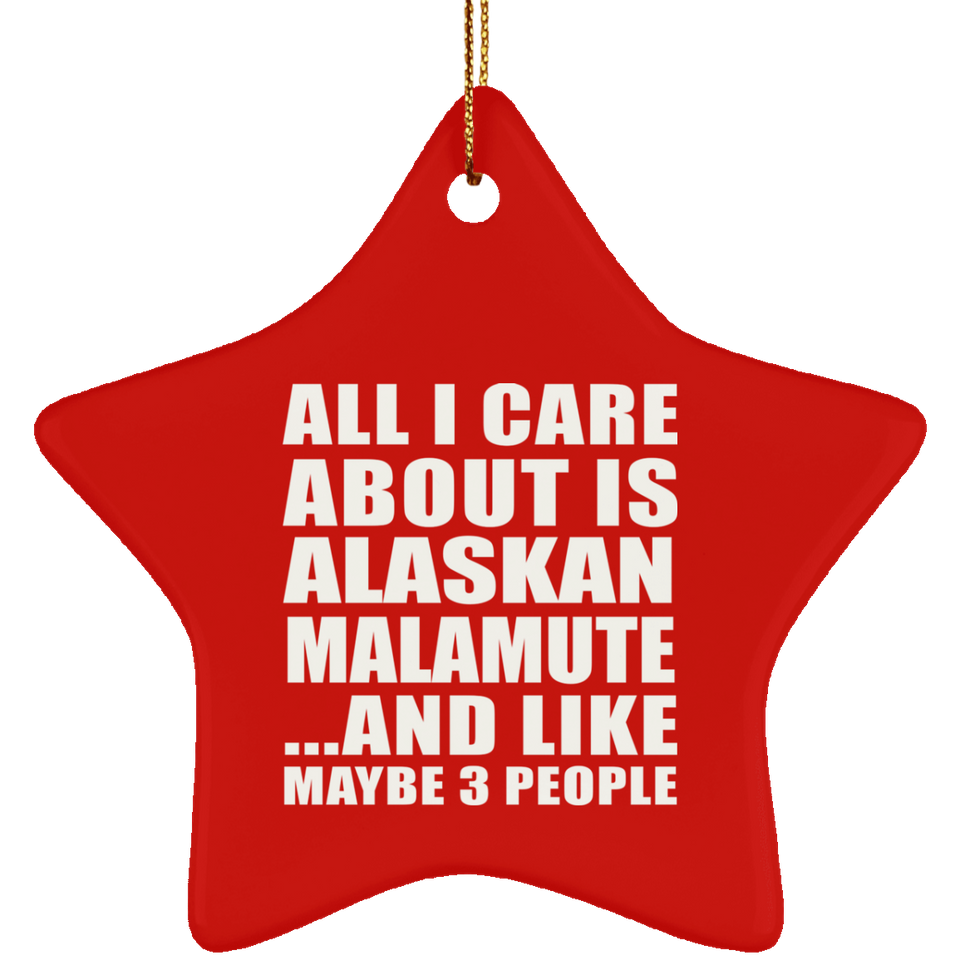 All I Care About Is Alaskan Malamute - Star Ornament