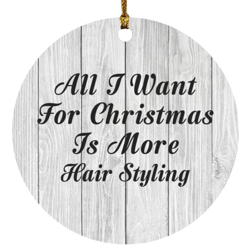 All I Want For Christmas Is More Hair Styling - Circle Ornament F