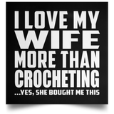 I Love My Wife More Than Crocheting - Poster Square