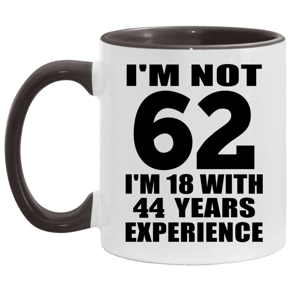 62nd Birthday I'm Not 62 I'm 18 With 44 Years Experience - 11oz Accent Mug Black