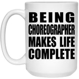 Being Choreographer Makes Life Complete - 15oz Coffee Mug