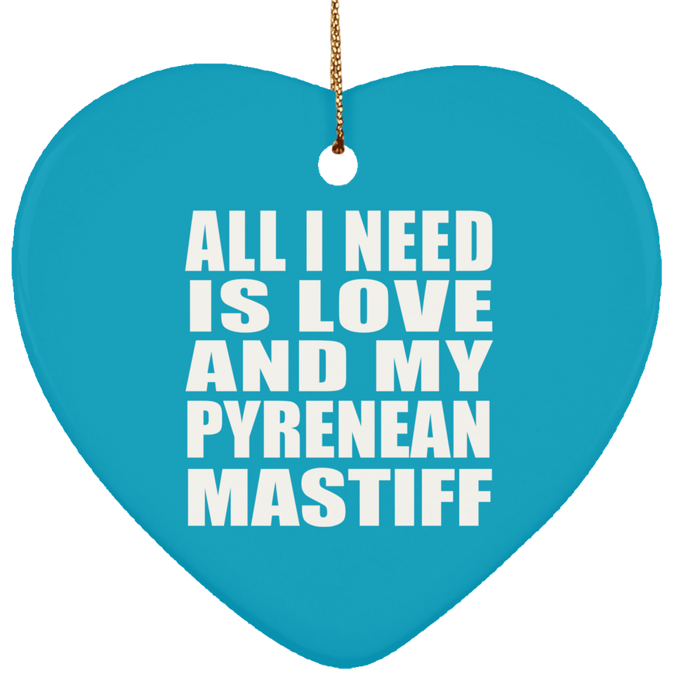 All I Need Is Love And My Pyrenean Mastiff - Heart Ornament