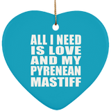 All I Need Is Love And My Pyrenean Mastiff - Heart Ornament