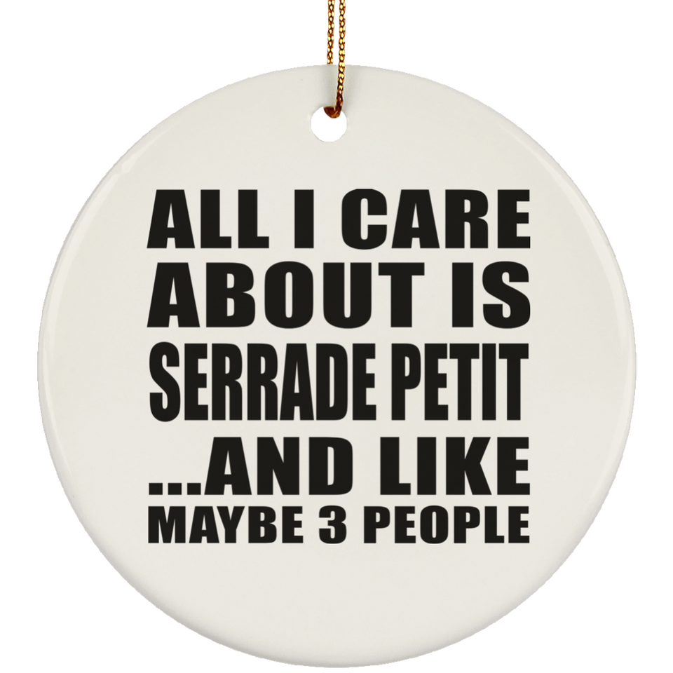 All I Care About Is Serrade Petit - Circle Ornament