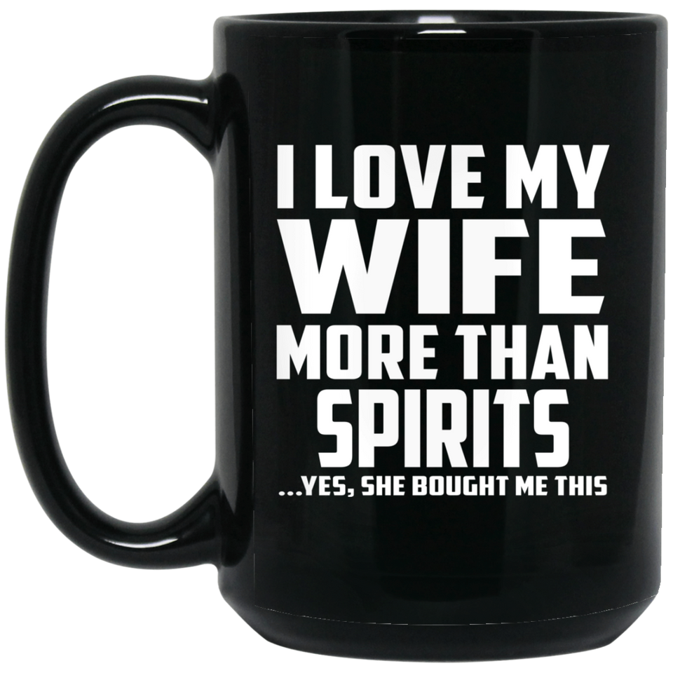 I Love My Wife More Than Spirits - 15 Oz Coffee Mug Black