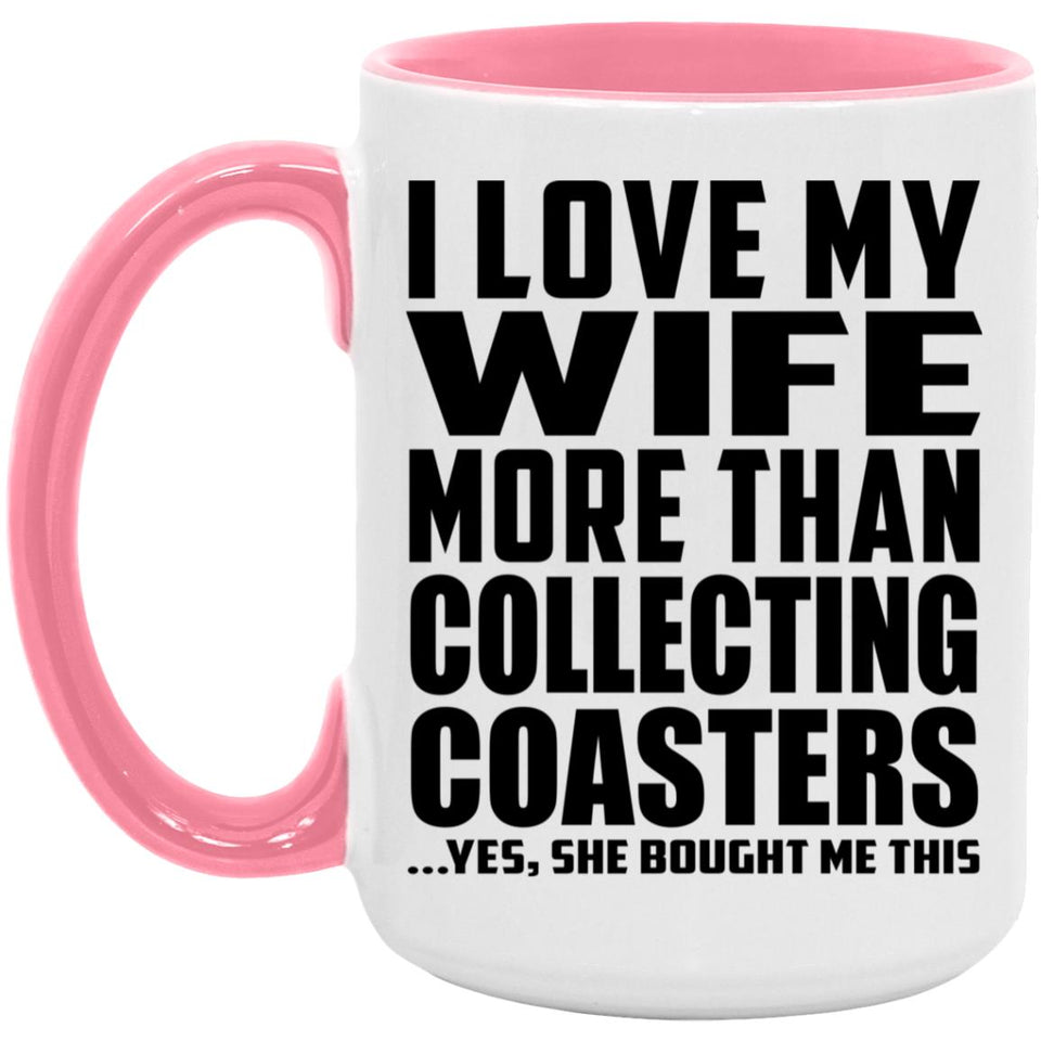 I Love My Wife More Than Collecting Coasters - 15oz Accent Mug Pink