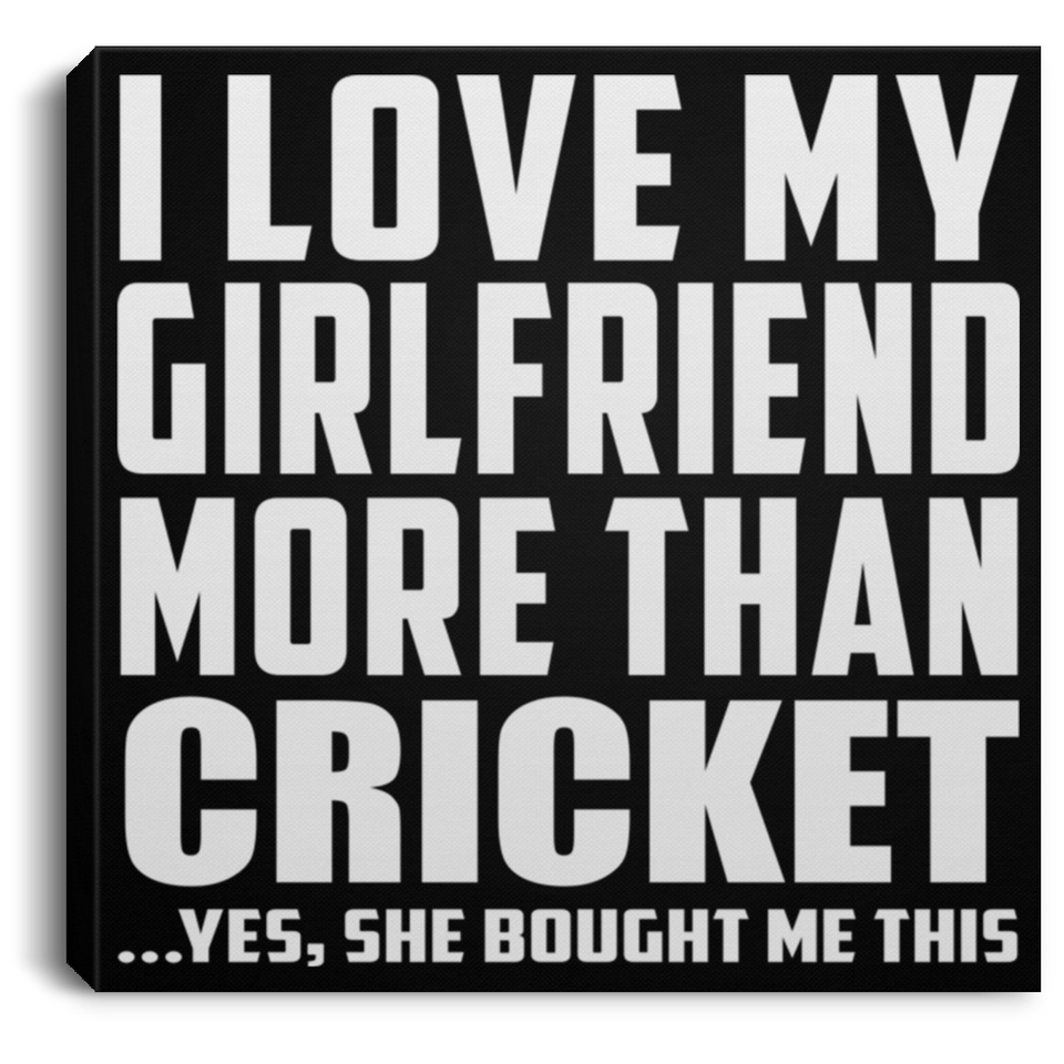 I Love My Girlfriend More Than Cricket - Canvas Square