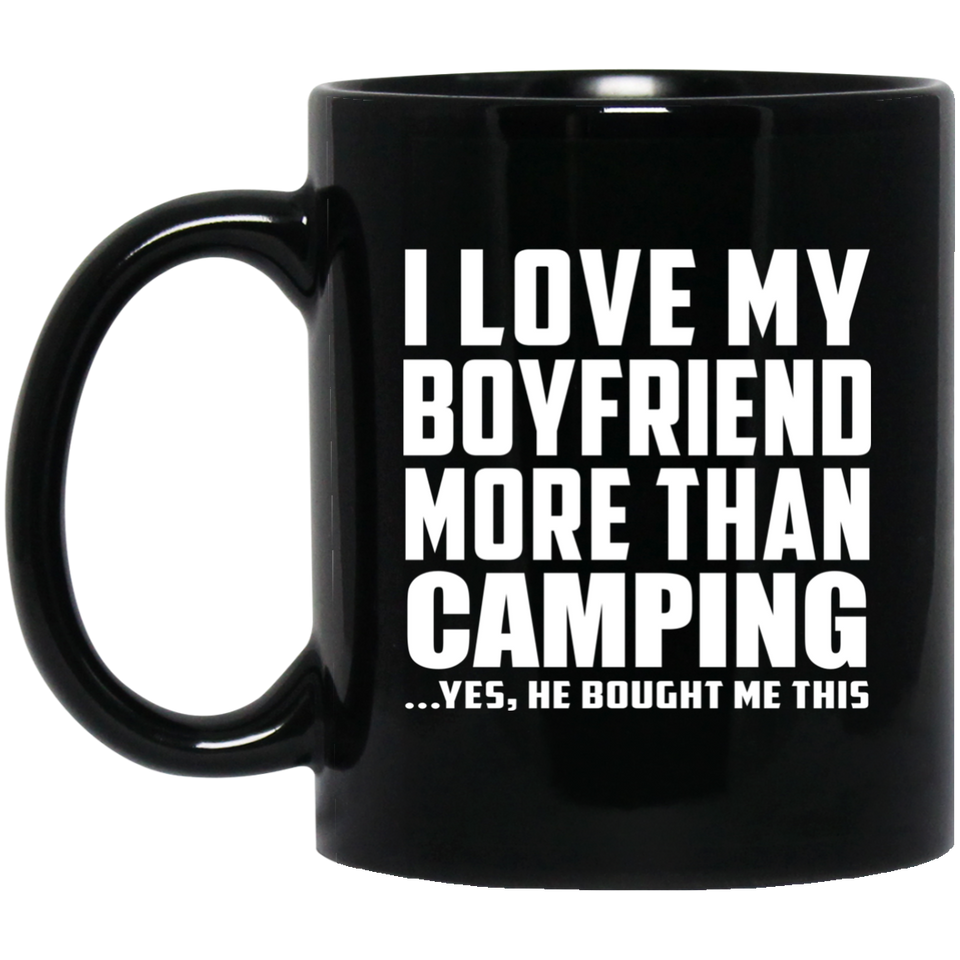 I Love My Boyfriend More Than Camping - 11 Oz Coffee Mug Black